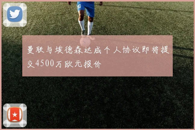 曼联与埃德森达成个人协议即将提交4500万欧元报价